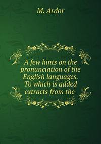 A few hints on the pronunciation of the English languages. To which is added extracts from the .