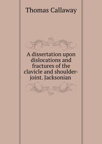 A dissertation upon dislocations and fractures of the clavicle and shoulder-joint. Jacksonian .