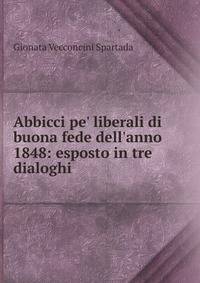 Abbicci pe' liberali di buona fede dell'anno 1848: esposto in tre dialoghi