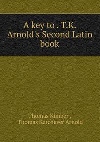 A key to . T.K. Arnold's Second Latin book