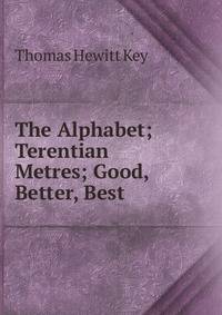 The Alphabet; Terentian Metres; Good, Better, Best