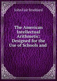 The American Intellectual Arithmetic: Designed for the Use of Schools and .