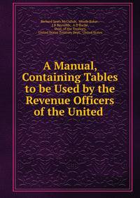 A Manual, Containing Tables to be Used by the Revenue Officers of the United .