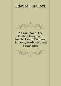 A Grammar of the English Language: For the Use of Common Schools, Academies and Seminaries