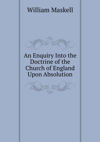 An Enquiry Into the Doctrine of the Church of England Upon Absolution