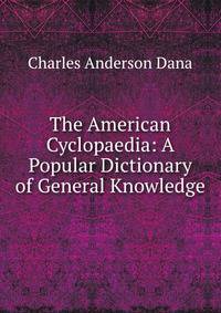 The American Cyclopaedia: A Popular Dictionary of General Knowledge.