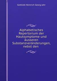 Alphabetisches Repertorium der Hautsymptome und ausseren Substanzveranderungen, nebst den .
