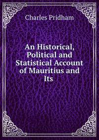 An Historical, Political and Statistical Account of Mauritius and Its .