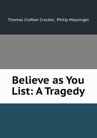 Believe as You List: A Tragedy