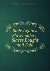 Bible Against Slaveholders: Slaves Bought and Sold