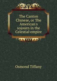 The Canton Chinese, or The American's sojourn in the Celestial empire