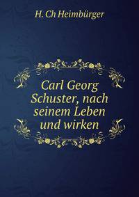Carl Georg Schuster, nach seinem Leben und wirken