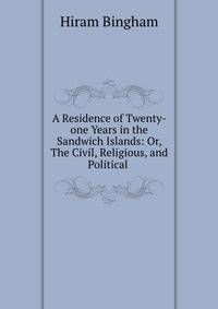 A Residence of Twenty-one Years in the Sandwich Islands: Or, The Civil, Religious, and Political .