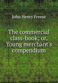 The commercial class-book; or, Young merchant's compendium
