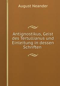 Antignostikus, Geist des Tertullianus und Einleitung in dessen Schriften .