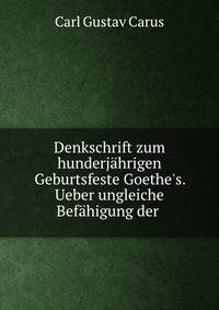 Denkschrift zum hunderj?hrigen Geburtsfeste Goethe's. Ueber ungleiche Bef?higung der .