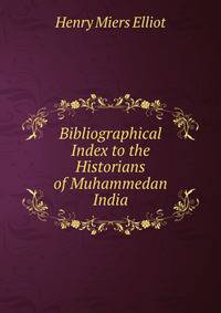 Bibliographical Index to the Historians of Muhammedan India