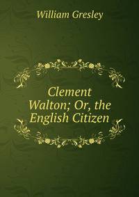 Clement Walton; Or, the English Citizen