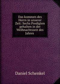 Das kommen des Herrn in unserer Zeit: Sechs Predigten gehalten in der Weihnachtszeit des Jahres .