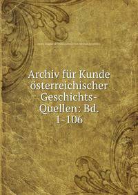 Archiv fur Kunde osterreichischer Geschichts-Quellen: Bd. 1-106
