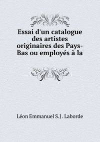 Essai d'un catalogue des artistes originaires des Pays-Bas ou employ?s ? la .