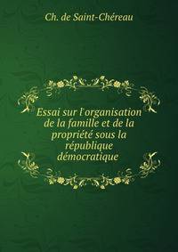 Essai sur l'organisation de la famille et de la propri?t? sous la r?publique d?mocratique .