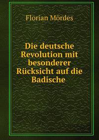 Die deutsche Revolution mit besonderer Rucksicht auf die Badische .
