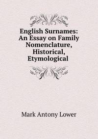 English Surnames: An Essay on Family Nomenclature, Historical, Etymological .