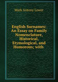 English Surnames: An Essay on Family Nomenclature, Historical, Etymological, and Humorous; with .