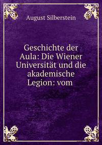 Geschichte der Aula: Die Wiener Universitat und die akademische Legion: vom .