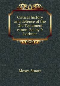 Critical history and defence of the Old Testament canon. Ed. by P. Lorimer