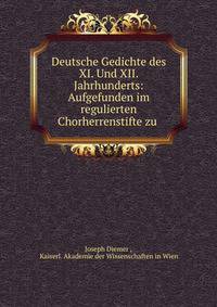 Deutsche Gedichte des XI. Und XII. Jahrhunderts: Aufgefunden im regulierten Chorherrenstifte zu .