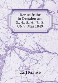 Der Aufruhr in Dresden am 3., 4., 5., 6., 7., 8. UN 9. Mai 1849