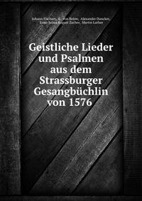 Geistliche Lieder und Psalmen aus dem Strassburger Gesangbuchlin von 1576 .