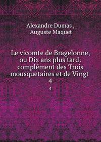 Le vicomte de Bragelonne, ou Dix ans plus tard: complment des Trois mousquetaires et de Vingt .. 4