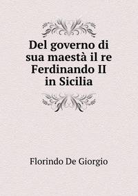 Del governo di sua maesta il re Ferdinando II in Sicilia