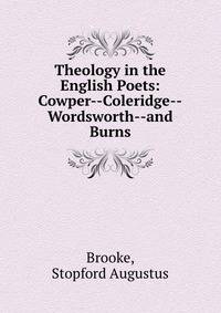 Theology in the English Poets: Cowper--Coleridge--Wordsworth--and Burns