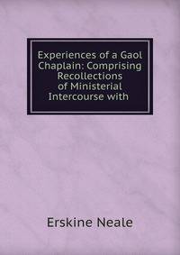 Experiences of a Gaol Chaplain: Comprising Recollections of Ministerial Intercourse with .