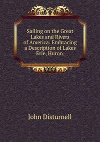 Sailing on the Great Lakes and Rivers of America: Embracing a Description of Lakes Erie, Huron .