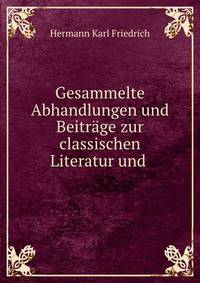 Gesammelte Abhandlungen und Beitrage zur classischen Literatur und .