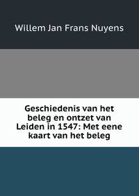 Geschiedenis van het beleg en ontzet van Leiden in 1547: Met eene kaart van het beleg