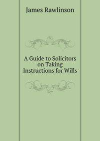 A Guide to Solicitors on Taking Instructions for Wills