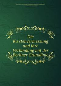 Die Ku?stenvermessung und ihre Verbindung mit der Berliner Grundlinie