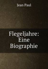 Flegeljahre: Eine Biographie