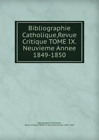 Bibliographie Catholique,Revue Critique TOME IX.Neuvieme Annee 1849-1850