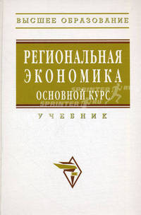 Региональная экономика. Основной курс.: Учебник / Под ред. В.И. Видяпин, М.В. Степанов.
