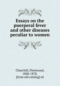 Essays on the puerperal fever and other diseases peculiar to women