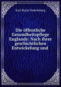 Die offentliche Gesundheitspflege Englands: Nach ihrer geschichtlichen Entwickelung und .