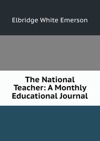 The National Teacher: A Monthly Educational Journal