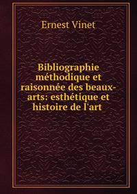Bibliographie m?thodique et raisonn?e des beaux-arts: esth?tique et histoire de l'art .